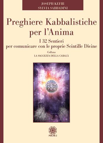 Preghiere kabbalistiche per l'anima. I 32 sentieri per comunicare con le proprie scintille divine - Joseph Kefir, Sylvia Sabbadini - Libro Psiche 2 2023 | Libraccio.it