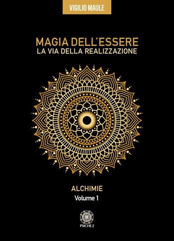 Magia dell'essere. La via della realizzazione. Vol. 1: Alchimie - Vigilio Maule - Libro Psiche 2 2024 | Libraccio.it
