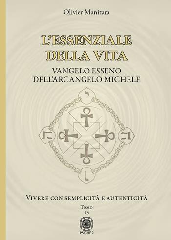 L'essenziale della vita. Vangelo esseno dell'Arcangelo Michele - Vivere con semplicità e autenticità - Tomo 13. Vol. 13: Vivere con semplicità e autenticità - Olivier Manitara - Libro Psiche 2 2024 | Libraccio.it