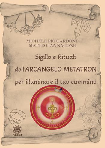 Sigillo e rituali dell'arcangelo Metatron per illuminare il tuo cammino - Michele Pio Cardone, Matteo Iannacone - Libro Psiche 2 2024 | Libraccio.it
