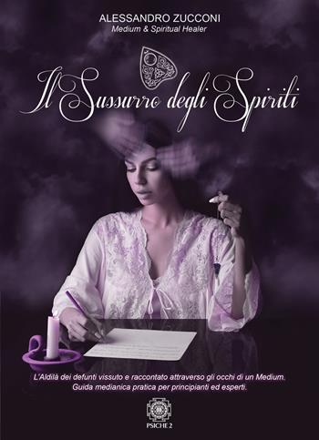 Il sussurro degli spiriti. L'Aldilà vissuto e raccontato attraverso gli occhi di un Medium. Guida medianica per principianti ed esperti - Alessandro Zucconi - Libro Psiche 2 2024 | Libraccio.it