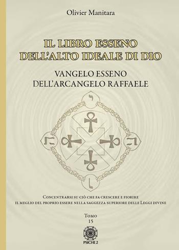 Vangelo esseno dell'arcangelo Raffaele. Il libro esseno dell'alto ideale di Dio. Vol. 15 - Olivier Manitara - Libro Psiche 2 2024 | Libraccio.it