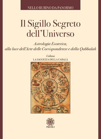 Il sigillo segreto dell'universo. Astrologia esoterica, alla luce dell'arte delle corrispondenze e della qabbalah - Nello Rubino Da Panormo - Libro Psiche 2 2024, La saggezza della cabalà | Libraccio.it