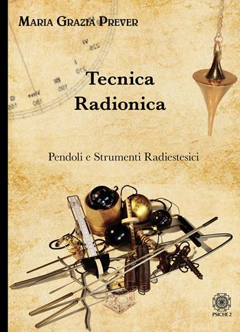 Tecnica radionica. Pendoli e strumenti radiestesici - Maria Grazia Prever - Libro Psiche 2 2025 | Libraccio.it