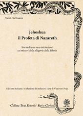 Jehoshua. Il Profeta di Nazareth. Storia di una vera iniziazione sui misteri delle allegorie della Bibbia