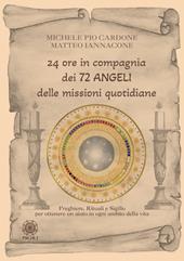 24 ore in compagnia dei 72 angeli delle missioni quotidiane. Preghiere, rituali e sigillo per ottenere un aiuto in ogni ambito della vita