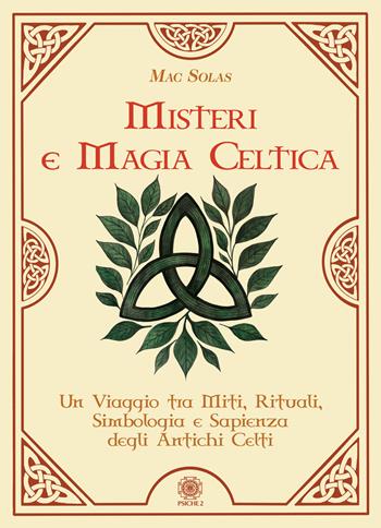 Misteri e magia celtica. Un viaggio tra miti, rituali, simbologia e sapienza degli antichi Celti - Mac Solas - Libro Psiche 2 2025 | Libraccio.it