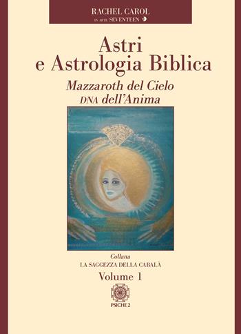 Astri e astrologia biblica. Vol. 1: Mazzaroth del cielo DNA dell'anima - Seventeen - Libro Psiche 2 2025, La saggezza della cabalà | Libraccio.it
