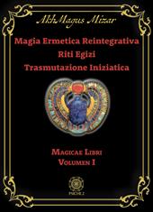 Magia ermetica reintegrativa. Riti egizi. Trasmutazione iniziatica. Vol. 1: Magicae libri