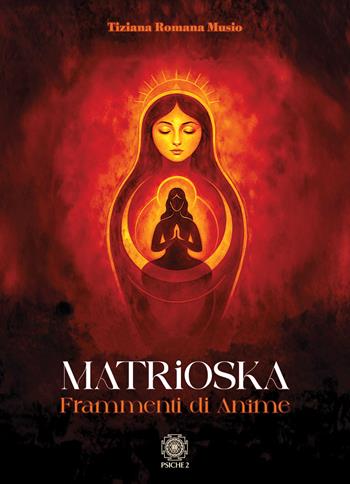 Matrioska. Frammenti di anime - Tiziana Romana Musio - Libro Psiche 2 2026 | Libraccio.it