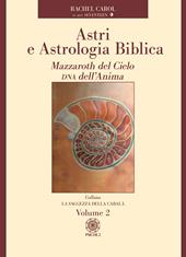 Astri e astrologia biblica. Vol. 2: Mazzaroth del Cielo. DNA dell'Anima