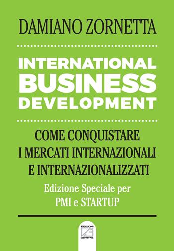 International business development. Come conquistare i mercati internazionali e internazionalizzati - Damiano Zornetta - Libro Edizioni Zerotre 2020 | Libraccio.it