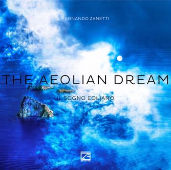 The aeolian dream-Il sogno eoliano. Ediz. illustrata - Fernando Zanetti - Libro Edizioni Zerotre 2020 | Libraccio.it