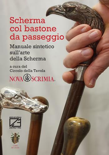 Scherma col bastone da passeggio. Manuale sintetico sull'arte della scherma - Roberto Chiaramonte, Graziano Galvani, Roberto Girlanda - Libro Edizioni Zerotre 2020, I libri del circolo | Libraccio.it