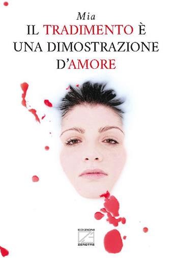 Il tradimento è una dimostrazione d'amore - Mia - Libro Edizioni Zerotre 2020 | Libraccio.it