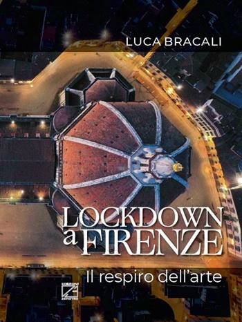 Lockdown a Firenze. Il respiro dell'arte. Ediz. italiana e inglese - Luca Bracali - Libro Edizioni Zerotre 2021 | Libraccio.it
