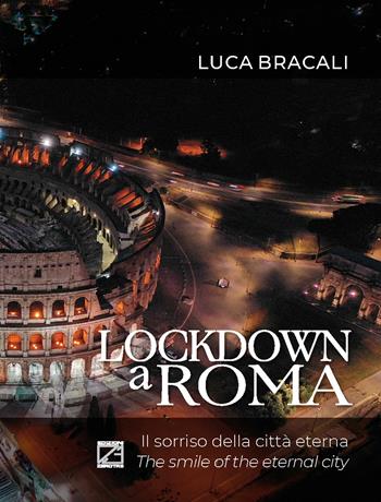 Lockdown a Roma. Il sorriso della Città Eterna. Ediz. italiana e inglese - Luca Bracali - Libro Edizioni Zerotre 2021 | Libraccio.it