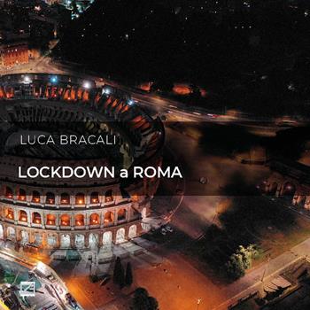 Lockdown a Roma. Il sorriso della Città Eterna. Ediz. italiana e inglese - Luca Bracali - Libro Edizioni Zerotre 2021 | Libraccio.it