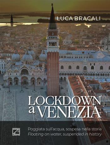Lockdown a Venezia. Poggiata sull'acqua, sospesa nella storia. Ediz. a colori - Luca Bracali - Libro Edizioni Zerotre 2021 | Libraccio.it