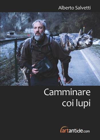 Camminare coi lupi - Alberto Salvetti - Libro Edizioni Zerotre 2021, Arte etica | Libraccio.it