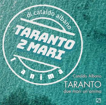 Taranto. Due mari un'anima. Ediz. a colori - Cataldo Albano - Libro Edizioni Zerotre 2021 | Libraccio.it