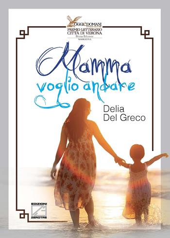 Mamma voglio andare - Delia Del Greco - Libro Edizioni Zerotre 2021 | Libraccio.it
