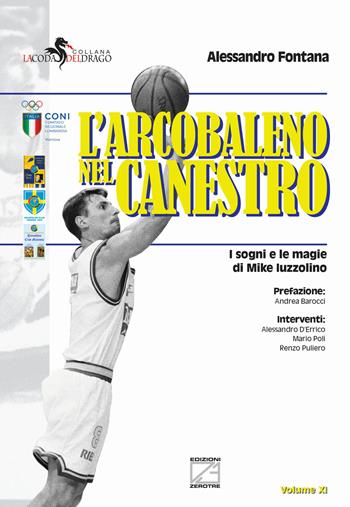 L'arcobaleno nel canestro. I sogni e le magie di Mike Iuzzolino. Nuova ediz. - Alessandro Fontana - Libro Edizioni Zerotre 2022, La coda del drago | Libraccio.it