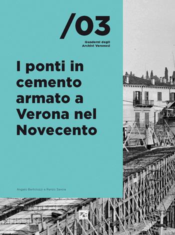 I ponti in cemento armato a Verona nel Novecento. Nuova ediz. - Angelo Bertolazzi, Renzo Savoia - Libro Edizioni Zerotre 2022, Quaderni degli archivi veronesi | Libraccio.it