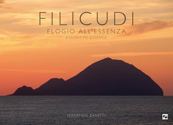 Filicudi. Elogio all’essenza-Eulogy to essence. Ediz. a colori - Fernando Zanetti - Libro Edizioni Zerotre 2022, Le isole Eolie | Libraccio.it