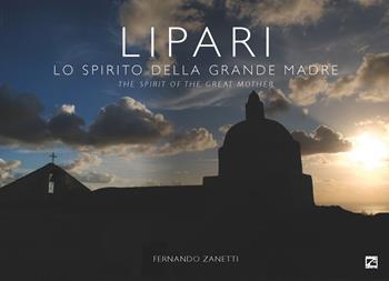 Lipari. Lo spirito della grande madre-The spirit of the great mother. Ediz. a colori - Fernando Zanetti - Libro Edizioni Zerotre 2022, Le isole Eolie | Libraccio.it