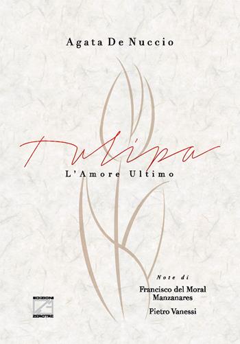 Tulipa. L'amore ultimo - Agata De Nuccio - Libro Edizioni Zerotre 2022 | Libraccio.it