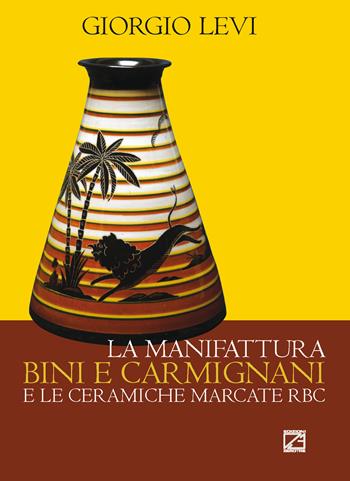 La manifattura Bini e Carmignani e le ceramiche marcate RBC - Giorgio Levi - Libro Edizioni Zerotre 2022 | Libraccio.it
