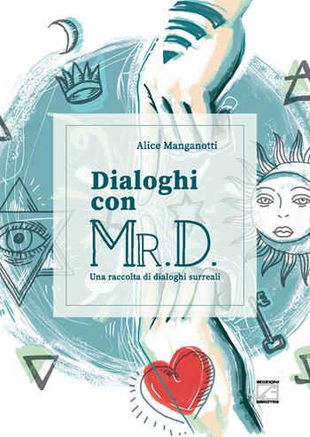 Dialoghi con Mr. D. Una raccolta di dialoghi surreali. Ediz. illustrata - Alice Manganotti - Libro Edizioni Zerotre 2022 | Libraccio.it