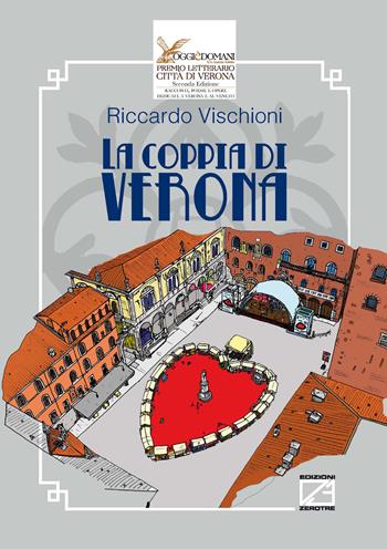 La coppia di Verona - Riccardo Vischioni - Libro Edizioni Zerotre 2022, Premio letterario Città di Verona, Oggi è domani | Libraccio.it