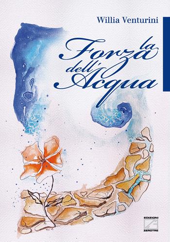 La forza dell'acqua - Willia Venturini - Libro Edizioni Zerotre 2023 | Libraccio.it