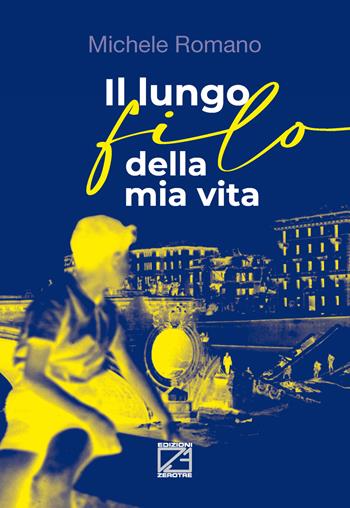 Il lungo filo della mia vita - Michele Romano - Libro Edizioni Zerotre 2023 | Libraccio.it