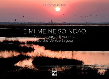 E mi me ne so 'ndao. Nella Laguna di Venezia-Into the Venice Lagoon. Ediz. bilingue - Fernando Zanetti - Libro Edizioni Zerotre 2023 | Libraccio.it
