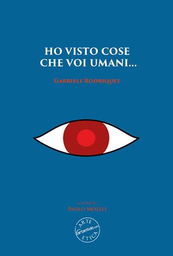 Ho visto cose che voi umani... Gabriele Rodriquez. Nuova ediz.  - Libro Edizioni Zerotre 2023, Arte etica | Libraccio.it