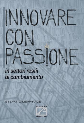 Innovare con passione in settori restii al cambiamento. Ediz. illustrata - Stefano Menapace - Libro Edizioni Zerotre 2024 | Libraccio.it