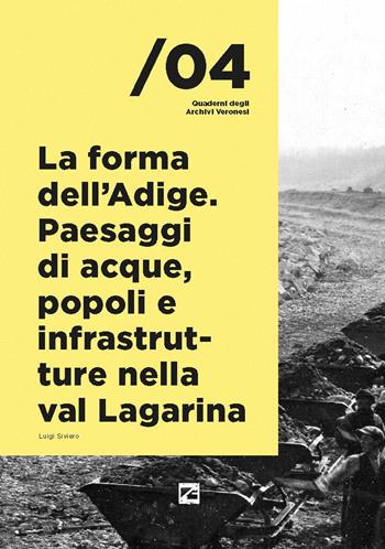La forma dell'Adige. Paesaggi di acque, popoli e infrastrutture nella val Lagarina - Luigi Siviero - Libro Edizioni Zerotre 2024, Quaderni degli archivi veronesi | Libraccio.it