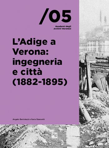 L'Adige a Verona: ingegneria e città (1882-1895) - Angelo Bertolazzi, Ilaria Giannetti - Libro Edizioni Zerotre 2025, Quaderni degli archivi veronesi | Libraccio.it