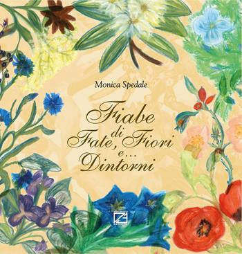 Fiabe di fate, fiori e... dintorni. Nuova ediz. - Monica Spedale - Libro Edizioni Zerotre 2025 | Libraccio.it