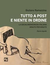 Tutto a post e niente in ordine. La socialmediacrazia italiana minuto per minuto. Diario liquido
