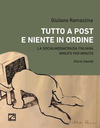 Tutto a post e niente in ordine. La socialmediacrazia italiana minuto per minuto. Diario liquido - Giuliano Ramazzina - Libro Edizioni Zerotre 2026 | Libraccio.it