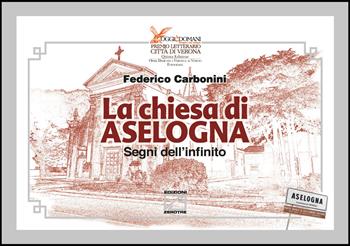 La chiesa di Aselogna. Segni dell’infinito - Federico Carbonini - Libro Edizioni Zerotre 2026, Premio letterario Città di Verona, Oggi è domani | Libraccio.it