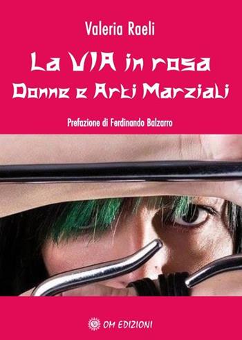La via in rosa. Donne e arti marziali - Valeria Raeli - Libro OM 2020, I saggi | Libraccio.it