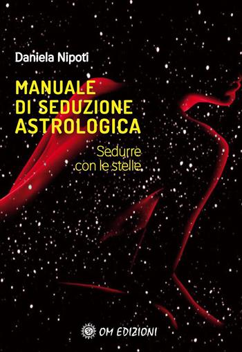Manuale di seduzione astrologica. Sedurre con le stelle - Daniela Nipoti - Libro OM 2020, Astrologia | Libraccio.it