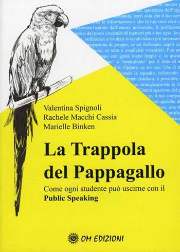 La trappola del pappagallo. Come ogni studente può uscirne con il public speaking - Valentina Spignoli, Rachele Macchi Cassia, Marielle Binken - Libro OM 2020, I saggi | Libraccio.it