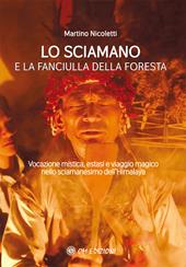 La sciamano e la fanciulla della foresta. Vocazione mistica, estasi e viaggio magico nello sciamanesimo dell'Himalaya