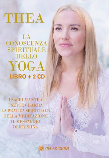 La conoscenza spirituale dello yoga. I sacri mantra, i sette chakra, la pratica spirituale della meditazione, il messaggio di Krishna. Con 2 CD-Audio - Thea Crudi - Libro OM 2020, La scienza dello yoga | Libraccio.it